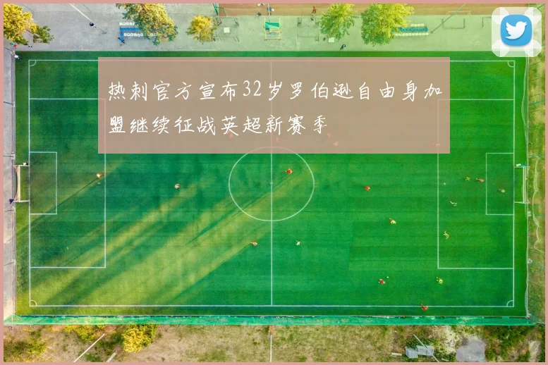 热刺官方宣布32岁罗伯逊自由身加盟继续征战英超新赛季